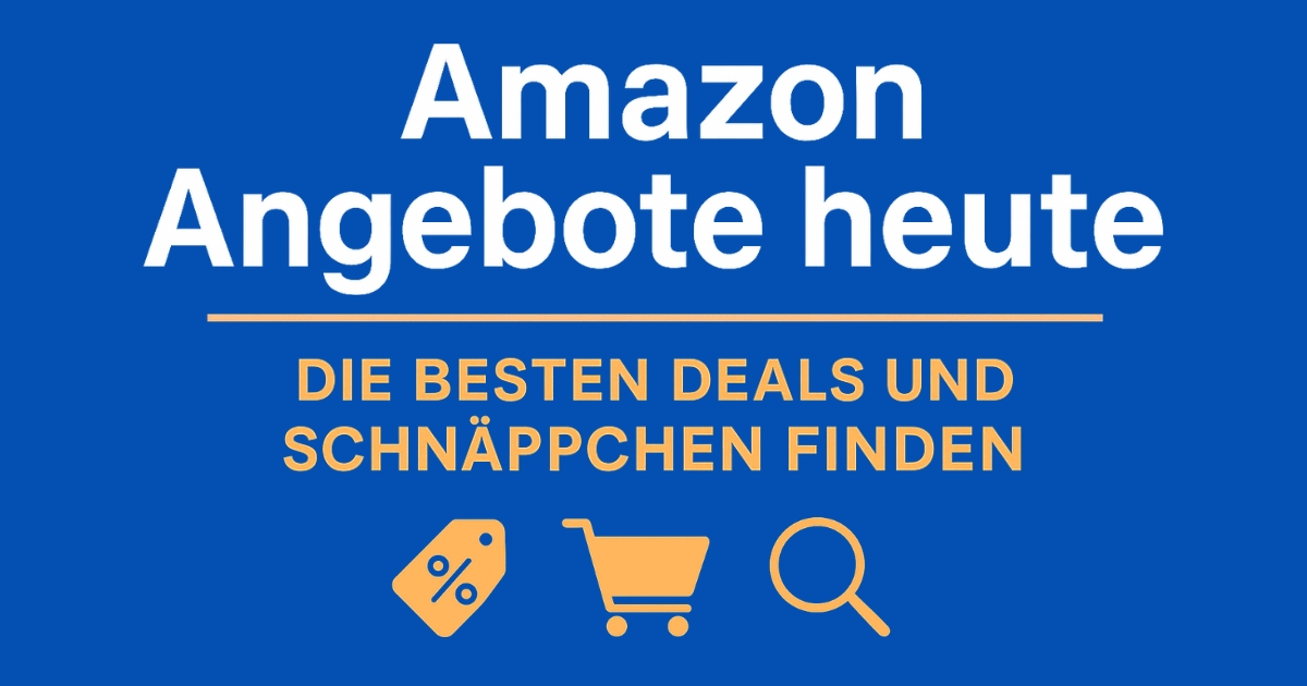 Amazon Angebote heute – die besten Deals und Schnäppchen finden